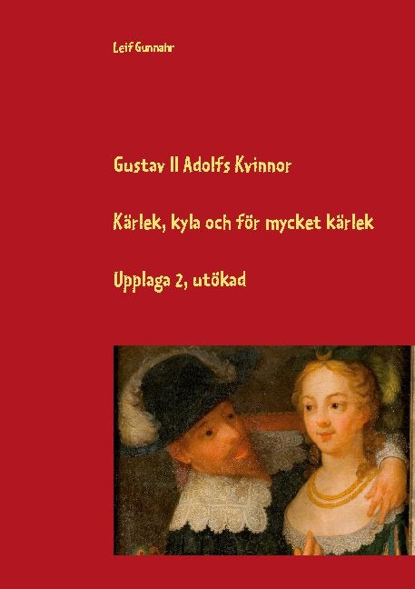 Gustav II Adolfs kvinnor : kärlek, kyla och för mycket kärlek