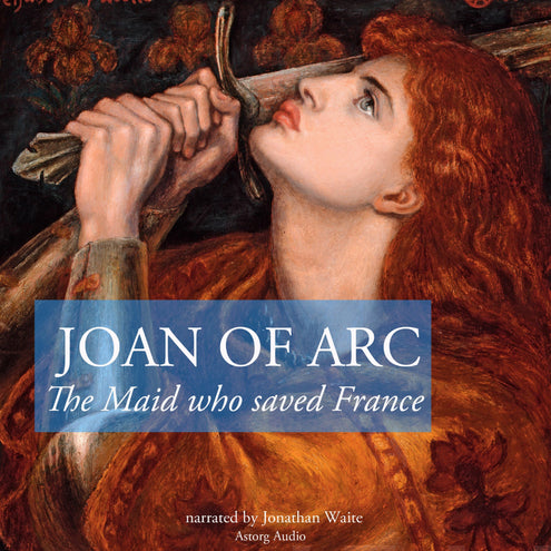 Story of Joan of Arc, the Maid Who Saved France, The
