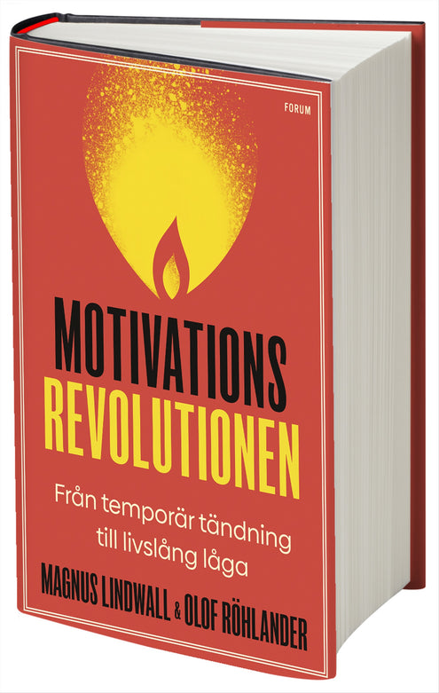 Motivationsrevolutionen : från temporär tändning till livslång låga