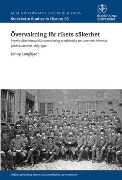 Övervakning för rikets säkerhet : svensk säkerhetspolisiär övervakning av utländska personer och inhemsk politisk aktivitet, 1885-1922