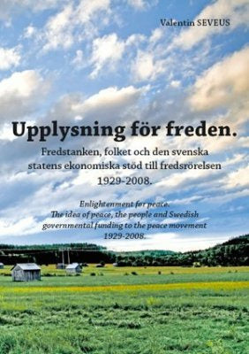Upplysning för freden : fredstanken, folket och den svenska statens ekonomiska stöd till fredsrörelsen 1929-2008