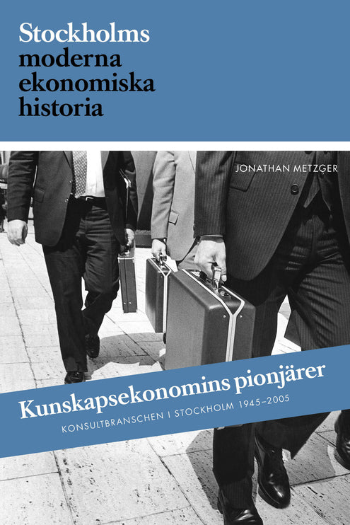 Kunskapsekonomins pionjärer : Konsultbranschens framväxt i Sverige och Stockholm