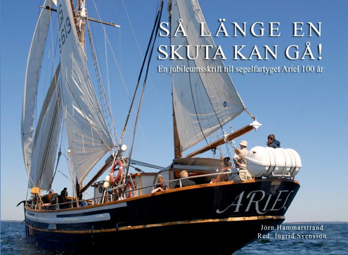 Så länge en skuta kan gå! : en jubileumsskrift till fartyget Ariel 100 år