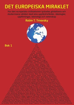 Det europeiska miraklet (Bok 1) : hur den europeiska civilisationen lyckades globalisera och modernisera världen med sina upptäcktsfärder, ideologier, uppfinningar, teknologi och vetenskap